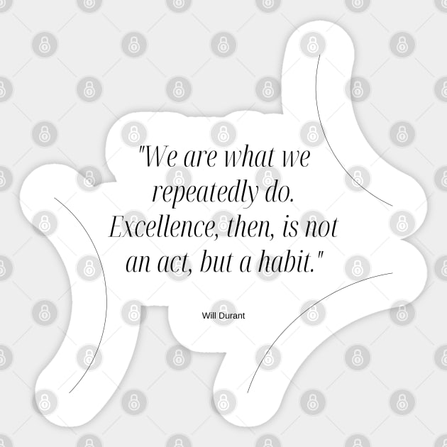 "We are what we repeatedly do. Excellence, then, is not an act, but a habit." - Will Durant Inspirational Quote Sticker by InspiraPrints